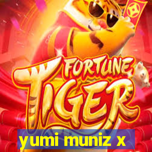 yumi muniz x